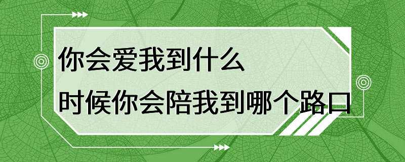 你会爱我到什么时候你会陪我到哪个路口