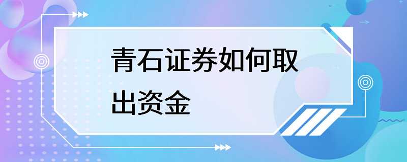 青石证券如何取出资金