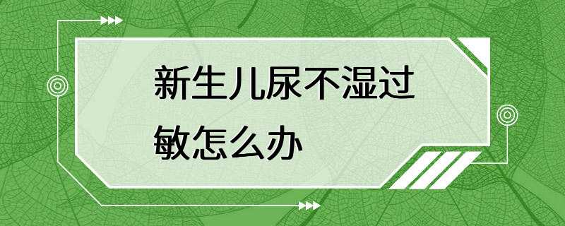 新生儿尿不湿过敏怎么办