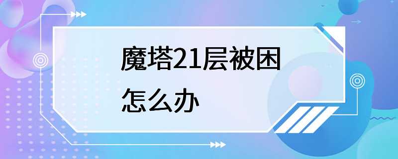 魔塔21层被困怎么办