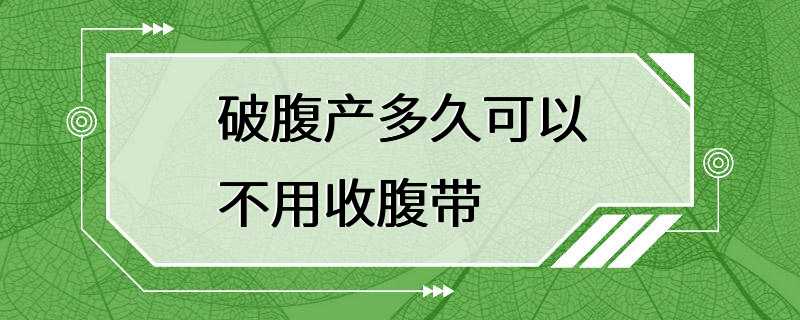 破腹产多久可以不用收腹带