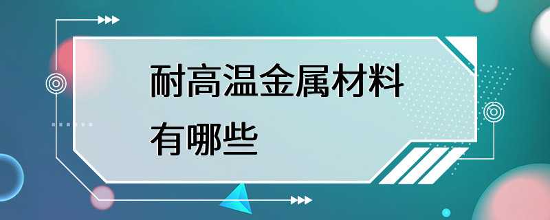 耐高温金属材料有哪些