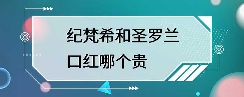 纪梵希和圣罗兰口红哪个贵