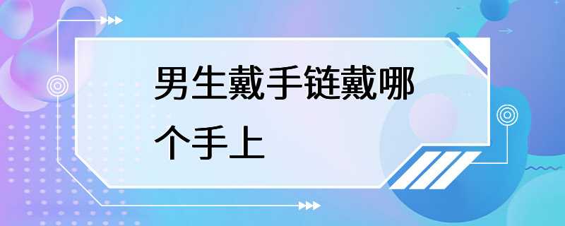 男生戴手链戴哪个手上