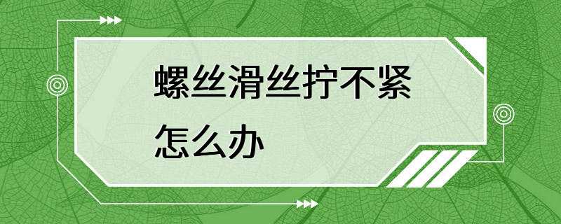 螺丝滑丝拧不紧怎么办