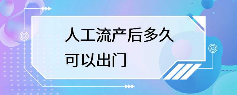 人工流产后多久可以出门