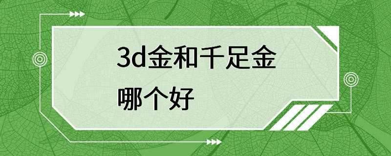 3d金和千足金哪个好