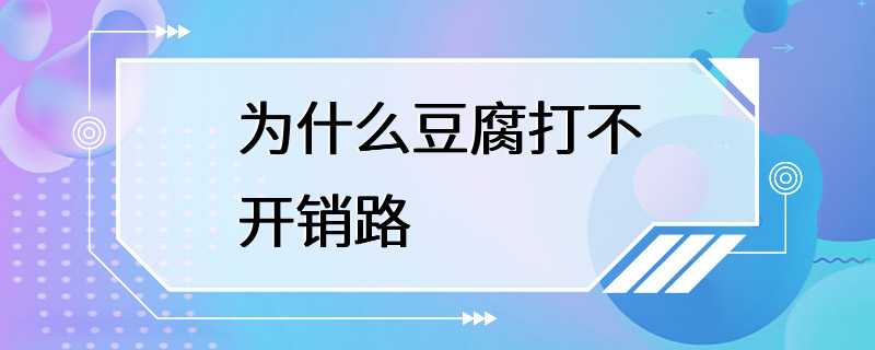 为什么豆腐打不开销路