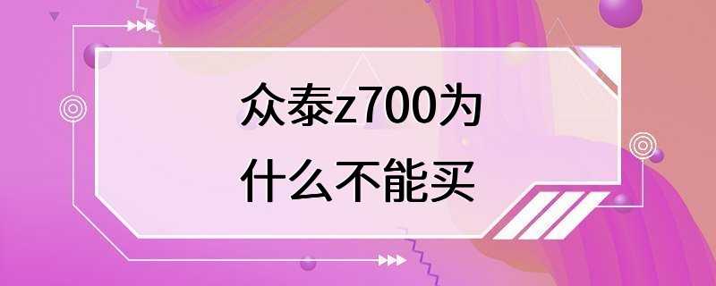 众泰z700为什么不能买