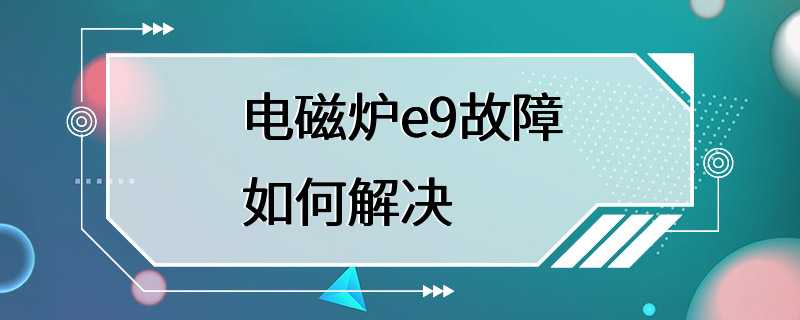 电磁炉e9故障如何解决