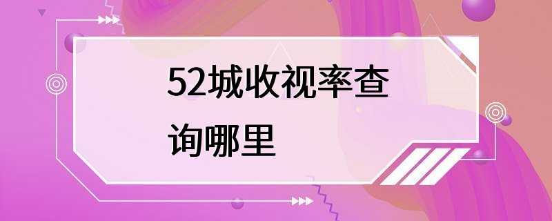 52城收视率查询哪里