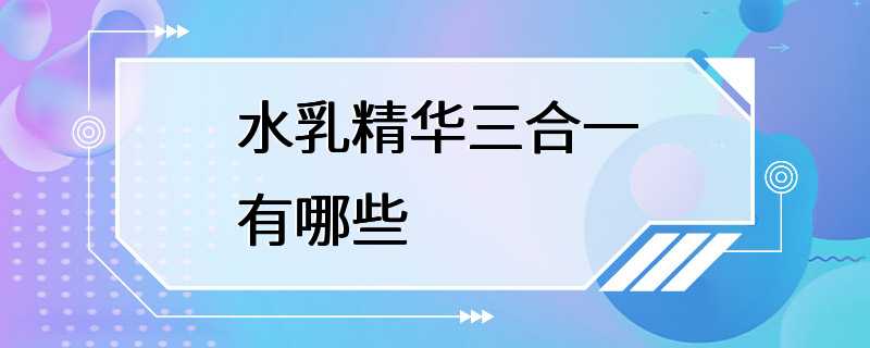 水乳精华三合一有哪些