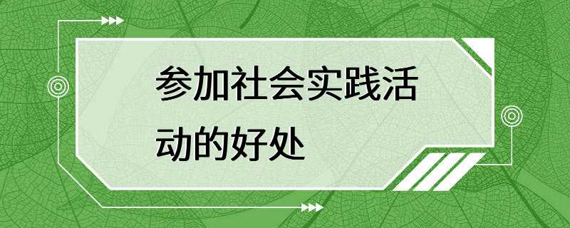 参加社会实践活动的好处