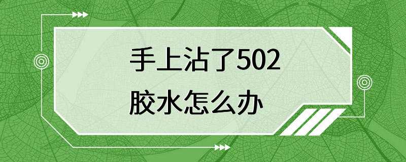 手上沾了502胶水怎么办