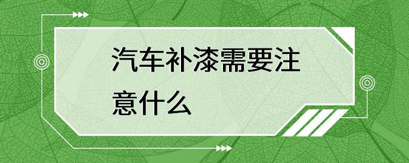 汽车补漆需要注意什么