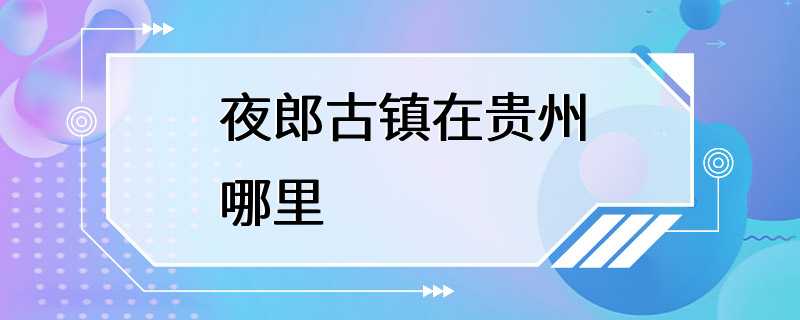 夜郎古镇在贵州哪里