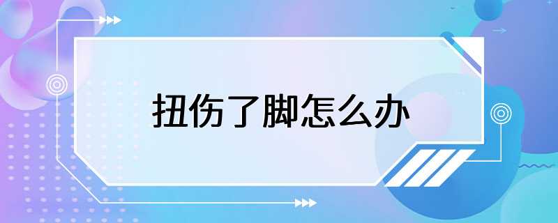 扭伤了脚怎么办