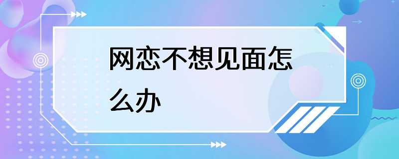 网恋不想见面怎么办