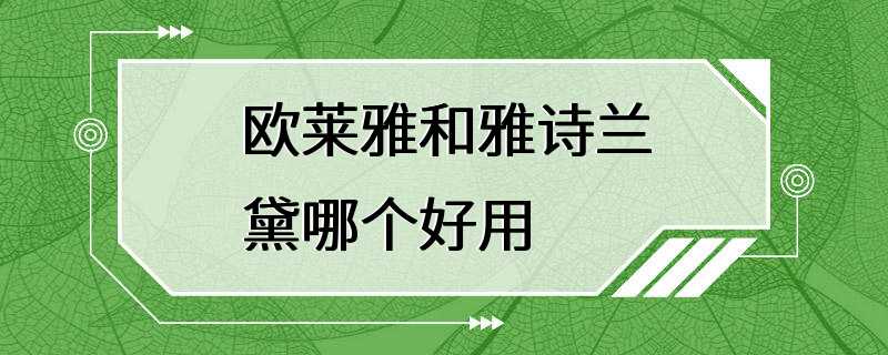 欧莱雅和雅诗兰黛哪个好用