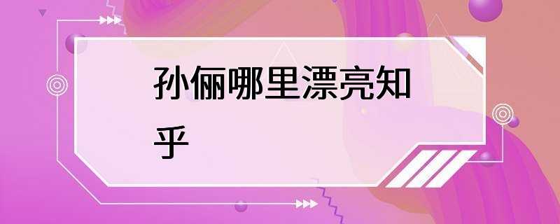 孙俪哪里漂亮知乎