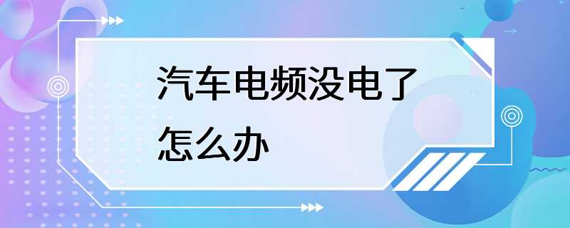 汽车电频没电了怎么办