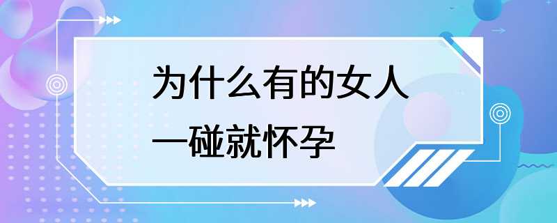 为什么有的女人一碰就怀孕