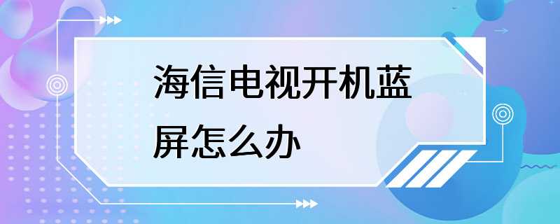 海信电视开机蓝屏怎么办