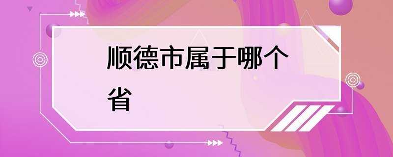 顺德市属于哪个省