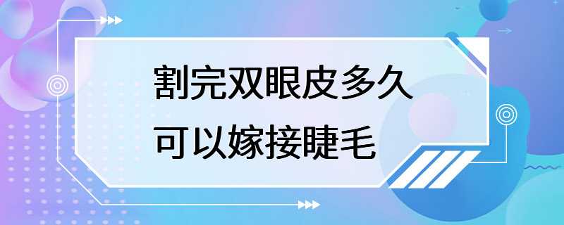 割完双眼皮多久可以嫁接睫毛