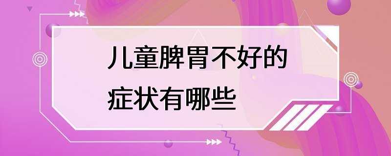 儿童脾胃不好的症状有哪些