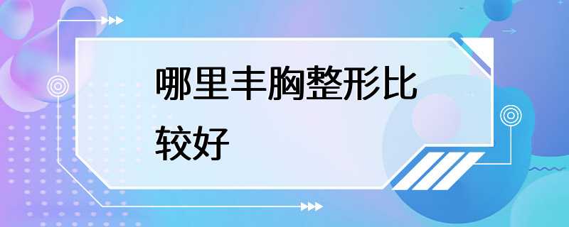 哪里丰胸整形比较好