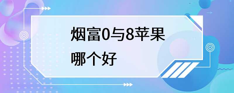 烟富0与8苹果哪个好