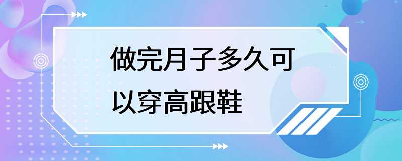 做完月子多久可以穿高跟鞋