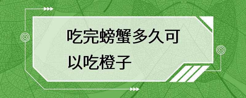 吃完螃蟹多久可以吃橙子