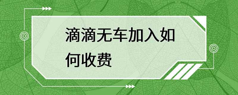 滴滴无车加入如何收费