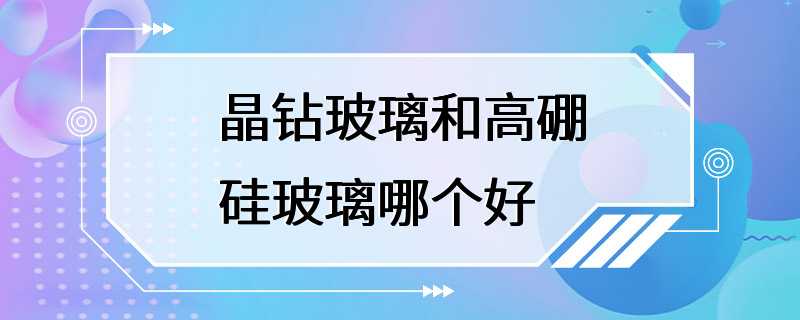 晶钻玻璃和高硼硅玻璃哪个好