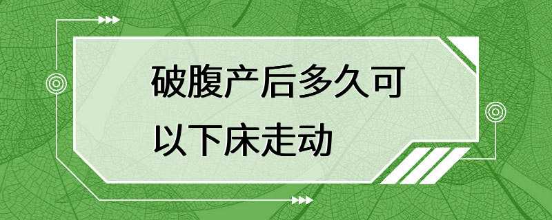 破腹产后多久可以下床走动