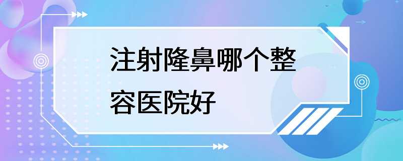 注射隆鼻哪个整容医院好