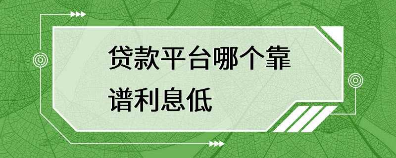 贷款平台哪个靠谱利息低