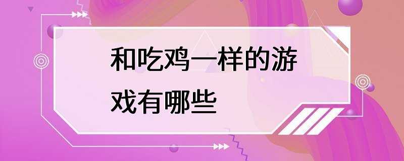 和吃鸡一样的游戏有哪些