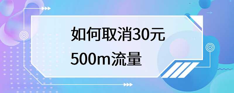 如何取消30元500m流量