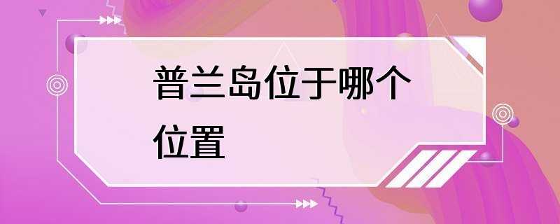 普兰岛位于哪个位置