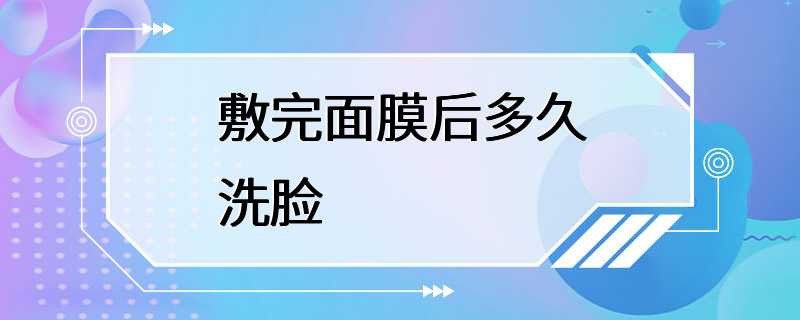 敷完面膜后多久洗脸