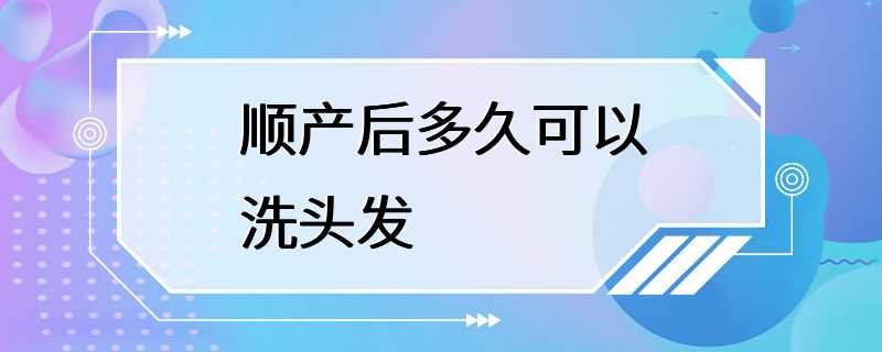 顺产后多久可以洗头发