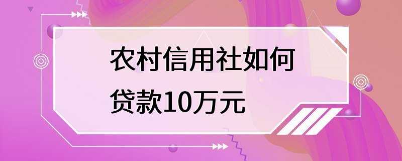 农村信用社如何贷款10万元