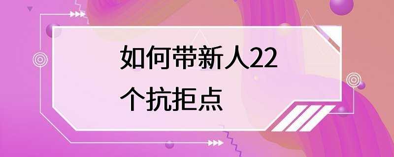 如何带新人22个抗拒点