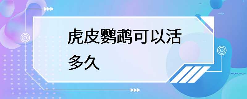 虎皮鹦鹉可以活多久