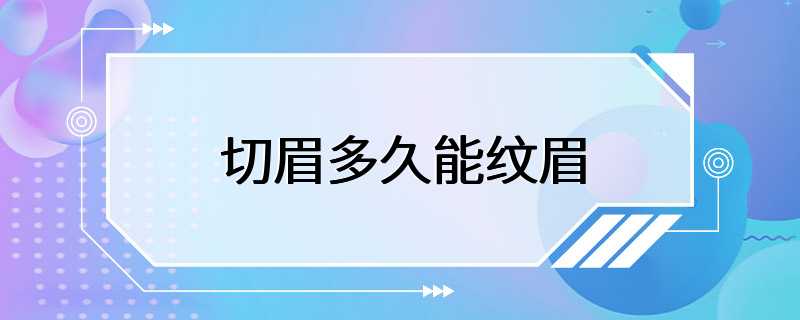 切眉多久能纹眉