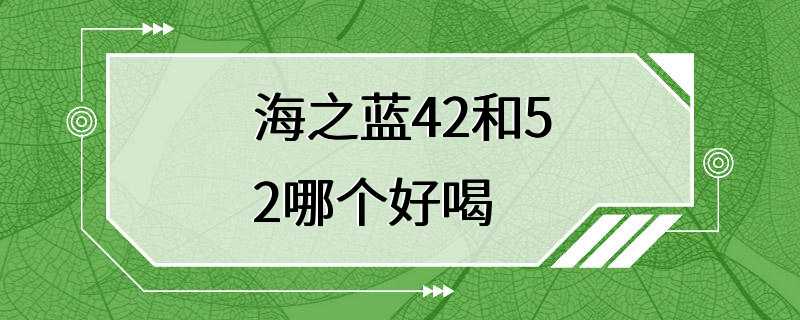 海之蓝42和52哪个好喝