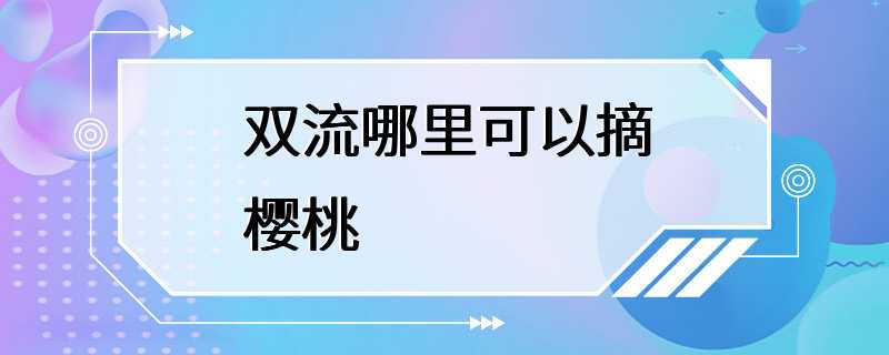 双流哪里可以摘樱桃